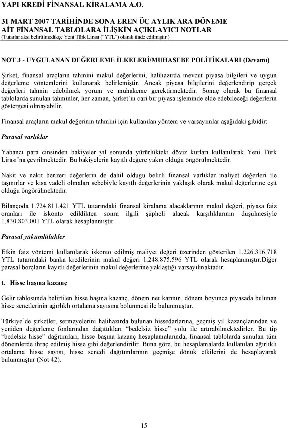 Sonuç olarak bu finansal tablolarda sunulan tahminler, her zaman, Şirket in cari bir piyasa işleminde elde edebileceği değerlerin göstergesi olmayabilir.