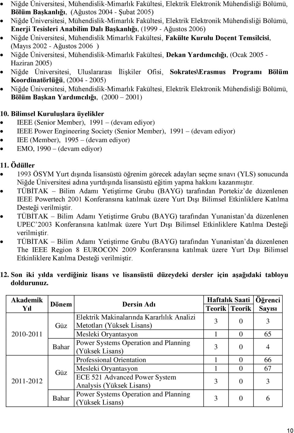 Ağustos 2006 ) Niğde Üniversitesi, Mühendislik-Mimarlık Fakültesi, Dekan Yardımcılığı, (Ocak 2005 - Haziran 2005) Niğde Üniversitesi, Uluslararası İlişkiler Ofisi, Sokrates\Erasmus Programı Bölüm