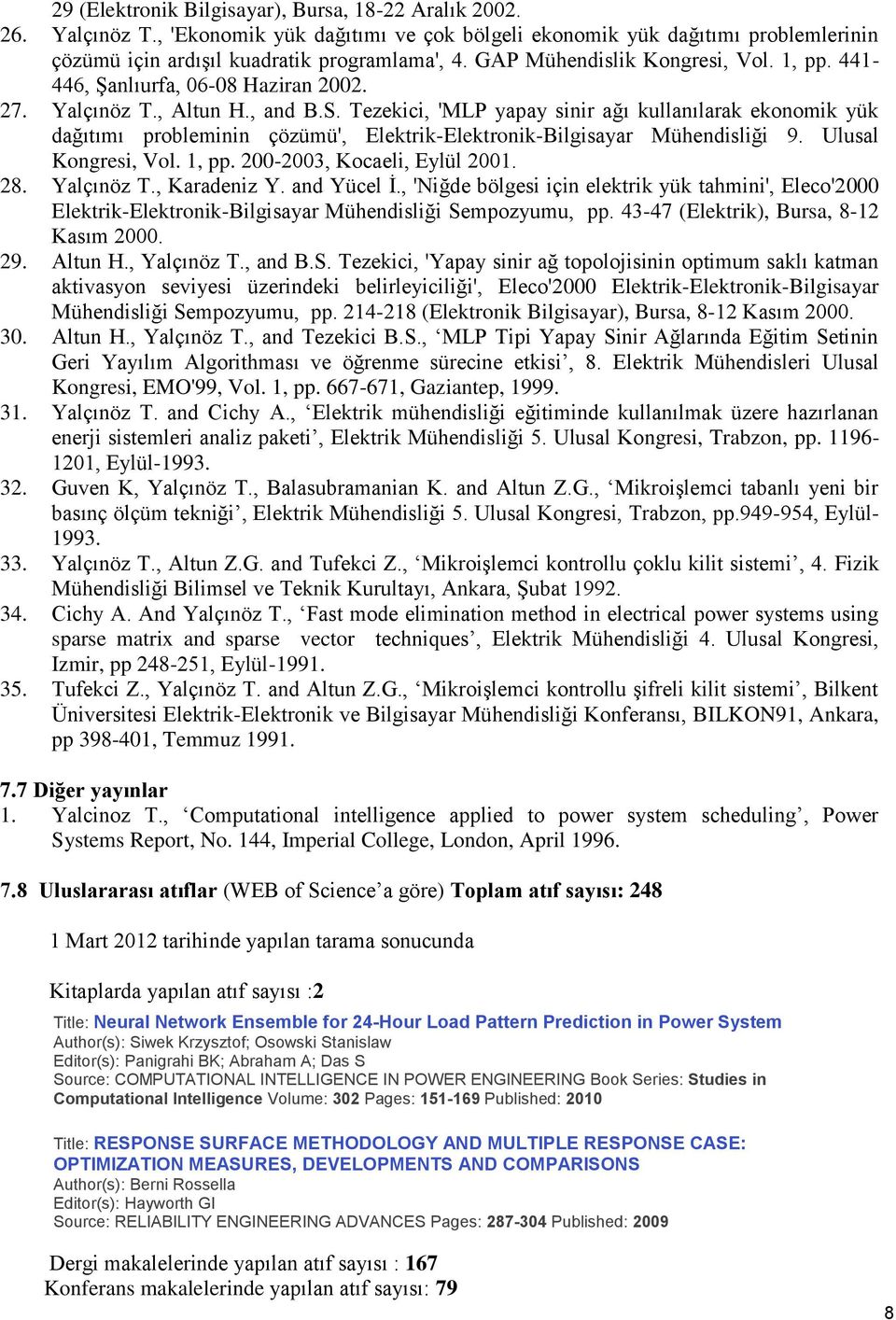 Tezekici, 'MLP yapay sinir ağı kullanılarak ekonomik yük dağıtımı probleminin çözümü', Elektrik-Elektronik-Bilgisayar Mühendisliği 9. Ulusal Kongresi, Vol. 1, pp. 200-2003, Kocaeli, Eylül 2001. 28.