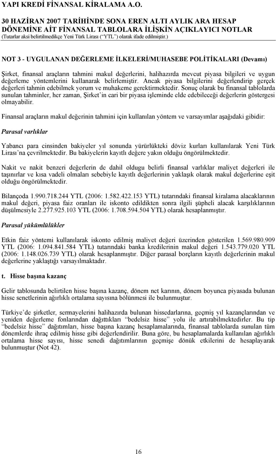 Sonuç olarak bu finansal tablolarda sunulan tahminler, her zaman, Şirket in cari bir piyasa işleminde elde edebileceği değerlerin göstergesi olmayabilir.