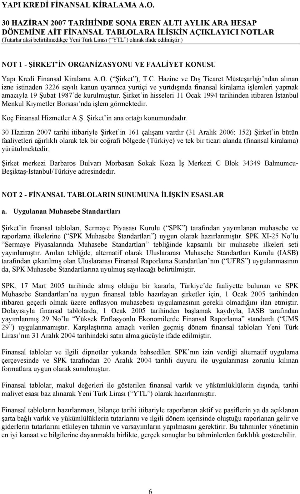 Şirket in hisseleri 11 Ocak 1994 tarihinden itibaren İstanbul Menkul Kıymetler Borsası nda işlem görmektedir. Koç Finansal Hizmetler A.Ş. Şirket in ana ortağı konumundadır.