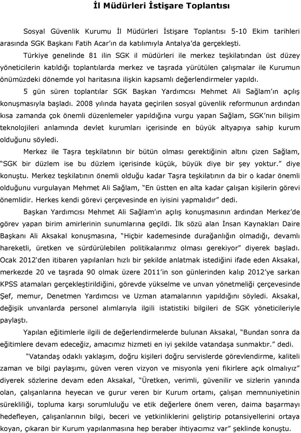 haritasına ilişkin kapsamlı değerlendirmeler yapıldı. 5 gün süren toplantılar SGK Başkan Yardımcısı Mehmet Ali Sağlam ın açılış konuşmasıyla başladı.