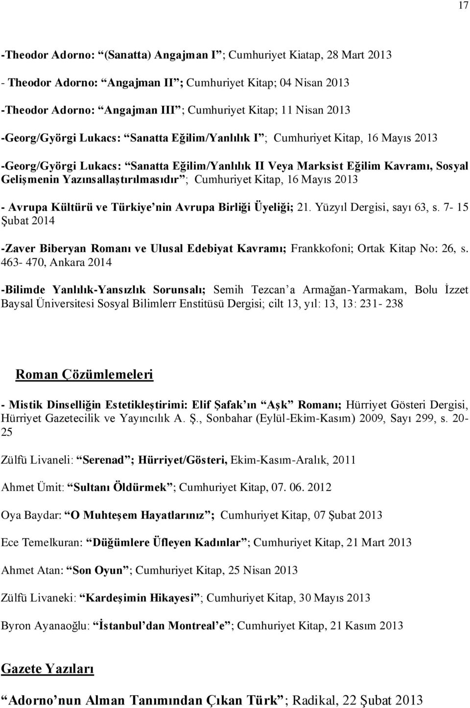 Yazınsallaştırılmasıdır ; Cumhuriyet Kitap, 16 Mayıs 2013 - Avrupa Kültürü ve Türkiye nin Avrupa Birliği Üyeliği; 21. Yüzyıl Dergisi, sayı 63, s.