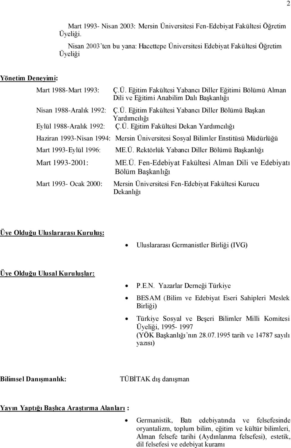 Ü. Eğitim Fakültesi Yabancı Diller Bölümü Başkan Yardımcılığı Eylül 1988-Aralık 1992: Ç.Ü. Eğitim Fakültesi Dekan Yardımcılığı Haziran 1993-Nisan 1994: Mersin Üniversitesi Sosyal Bilimler Enstitüsü Müdürlüğü Mart 1993-Eylül 1996: Mart 1993-2001: Mart 1993- Ocak 2000: ME.