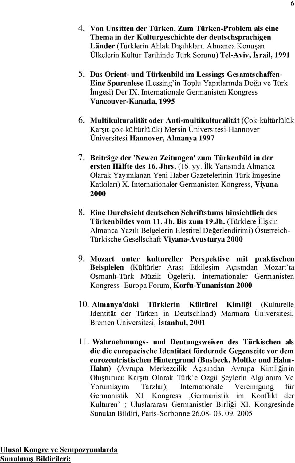 Das Orient- und Türkenbild im Lessings Gesamtschaffen- Eine Spurenlese (Lessing in Toplu Yapıtlarında Doğu ve Türk İmgesi) Der IX. Internationale Germanisten Kongress Vancouver-Kanada, 1995 6.