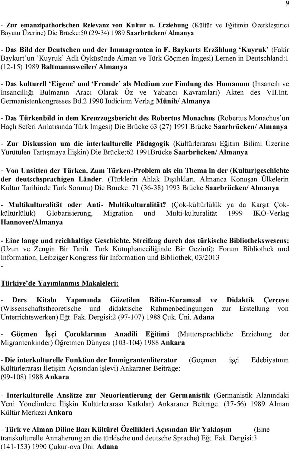 Baykurts Erzählung Kuyruk (Fakir Baykurt un Kuyruk Adlı Öyküsünde Alman ve Türk Göçmen İmgesi) Lernen in Deutschland:1 (12-15) 1989 Baltmannsweiler/ Almanya - Das kulturell Eigene und Fremde als