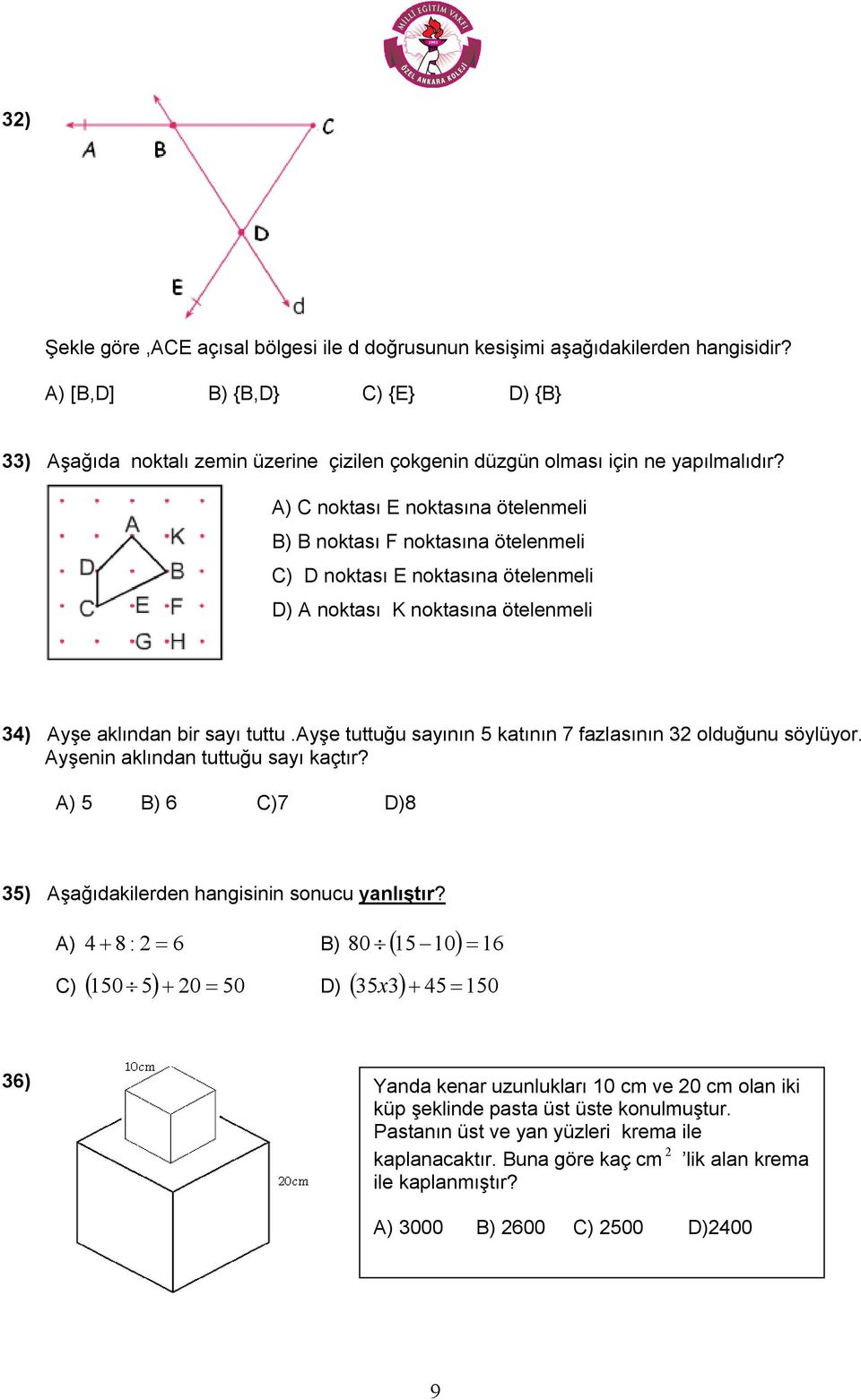 A) C noktası E noktasına ötelenmeli B) B noktası F noktasına ötelenmeli C) D noktası E noktasına ötelenmeli D) A noktası K noktasına ötelenmeli 34) Ayşe aklından bir sayı tuttu.