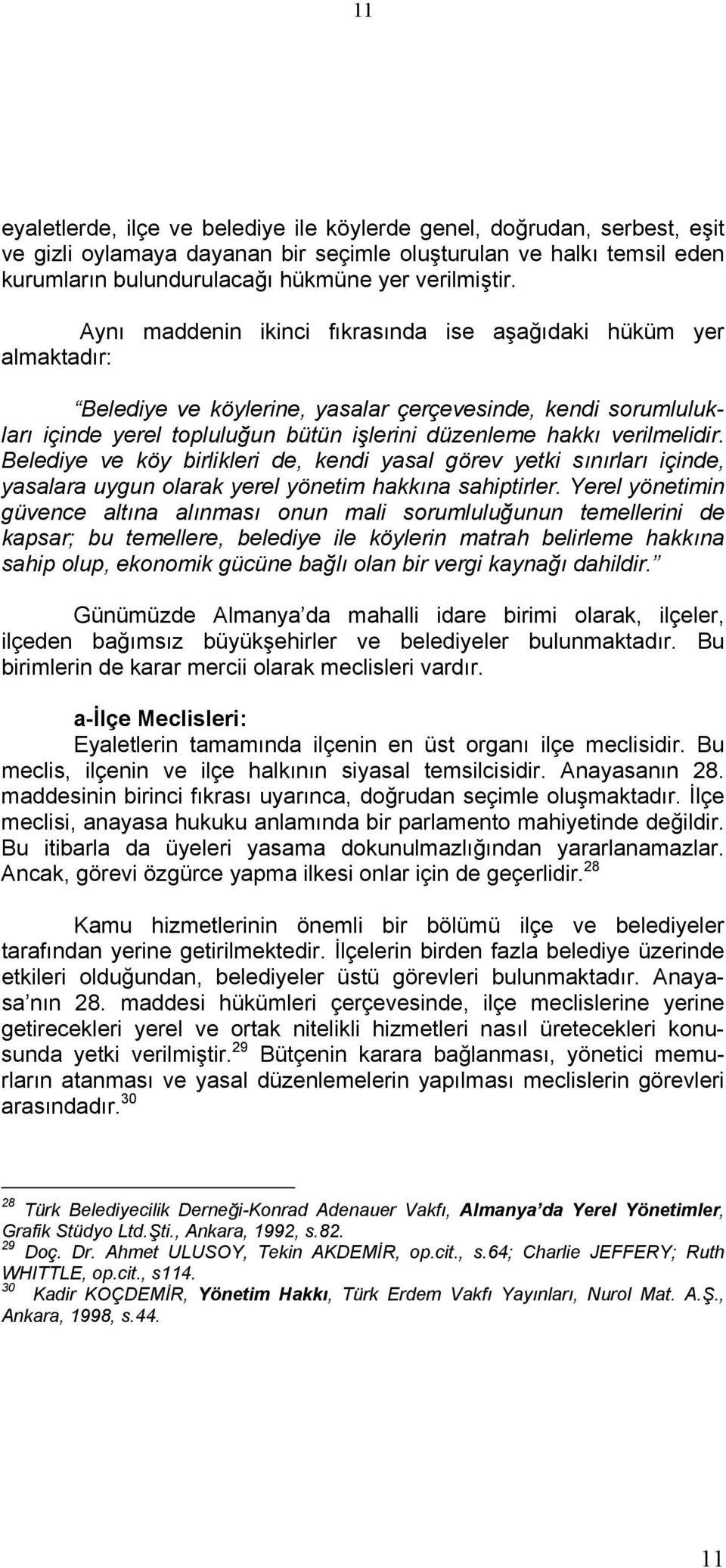 verilmelidir. Belediye ve köy birlikleri de, kendi yasal görev yetki sınırları içinde, yasalara uygun olarak yerel yönetim hakkına sahiptirler.