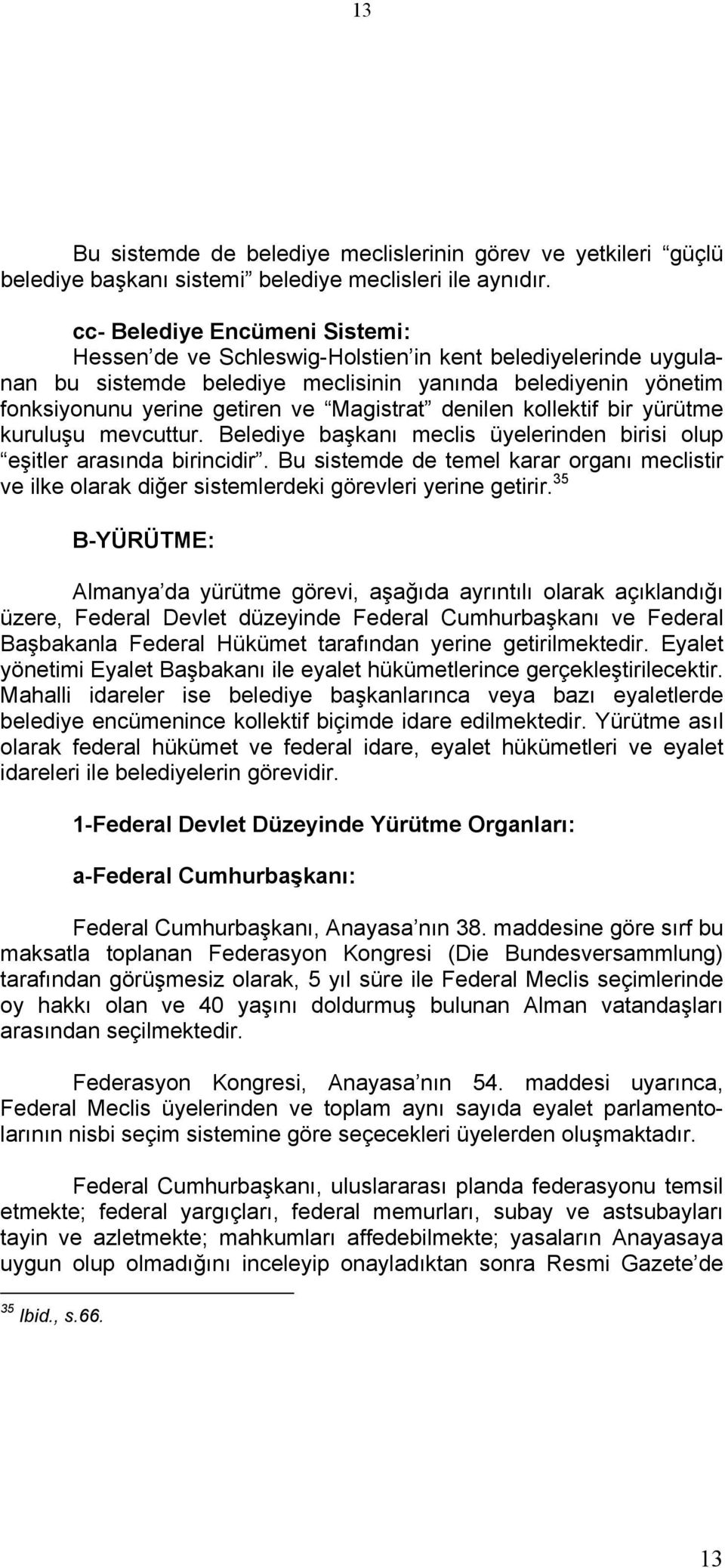 denilen kollektif bir yürütme kuruluşu mevcuttur. Belediye başkanı meclis üyelerinden birisi olup eşitler arasında birincidir.