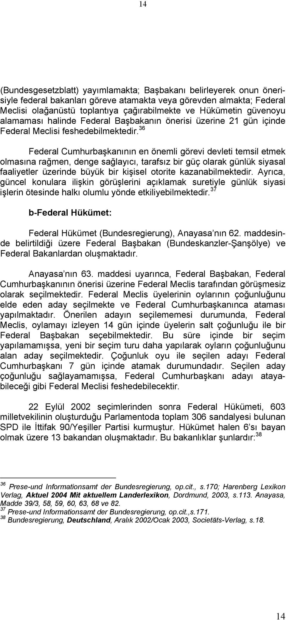 36 Federal Cumhurbaşkanının en önemli görevi devleti temsil etmek olmasına rağmen, denge sağlayıcı, tarafsız bir güç olarak günlük siyasal faaliyetler üzerinde büyük bir kişisel otorite