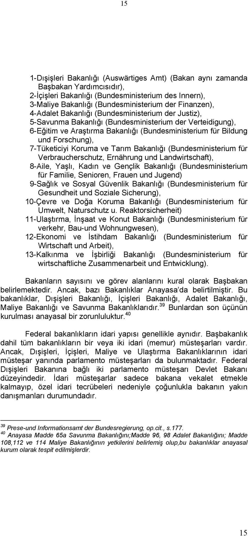 7-Tüketiciyi Koruma ve Tarım Bakanlığı (Bundesministerium für Verbraucherschutz, Ernährung und Landwirtschaft), 8-Aile, Yaşlı, Kadın ve Gençlik Bakanlığı (Bundesministerium für Familie, Senioren,