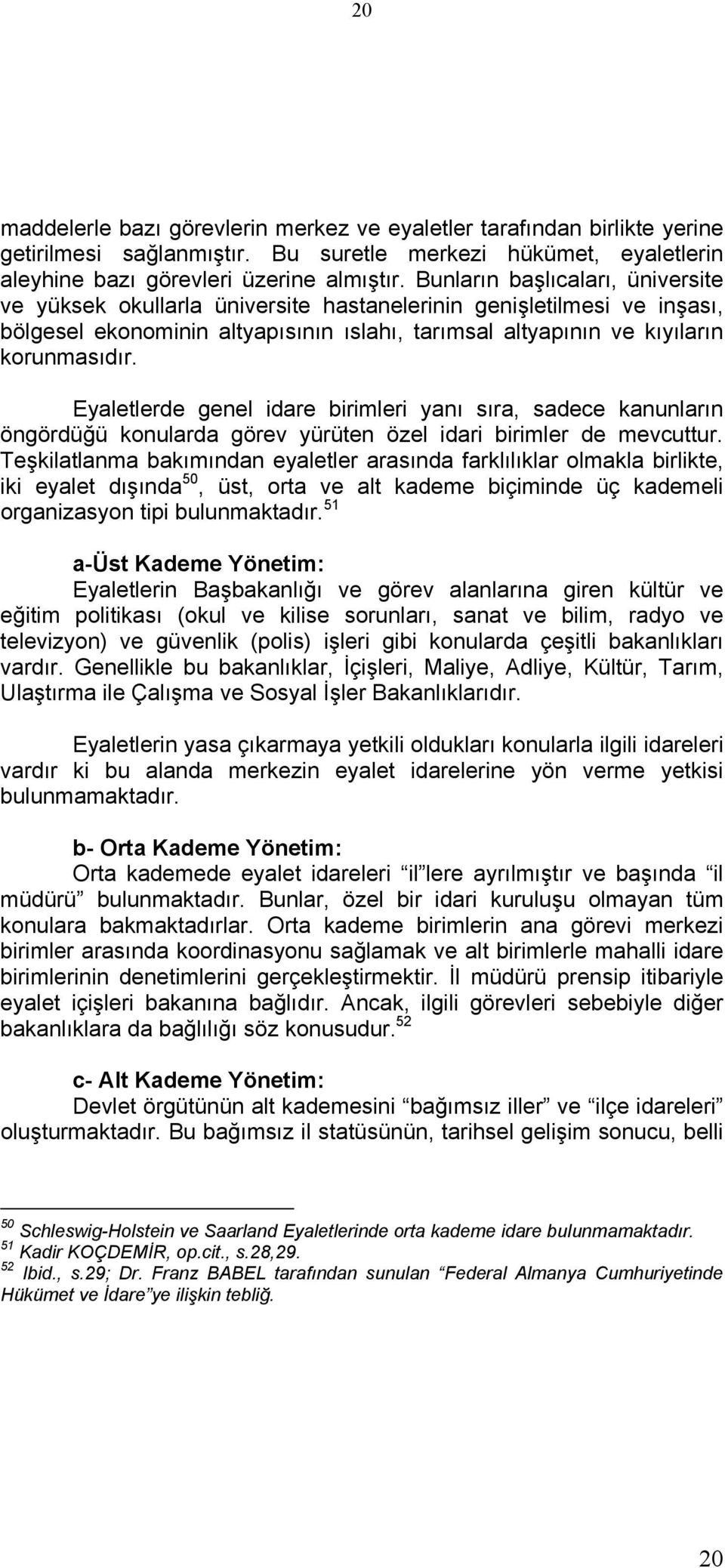 Eyaletlerde genel idare birimleri yanı sıra, sadece kanunların öngördüğü konularda görev yürüten özel idari birimler de mevcuttur.