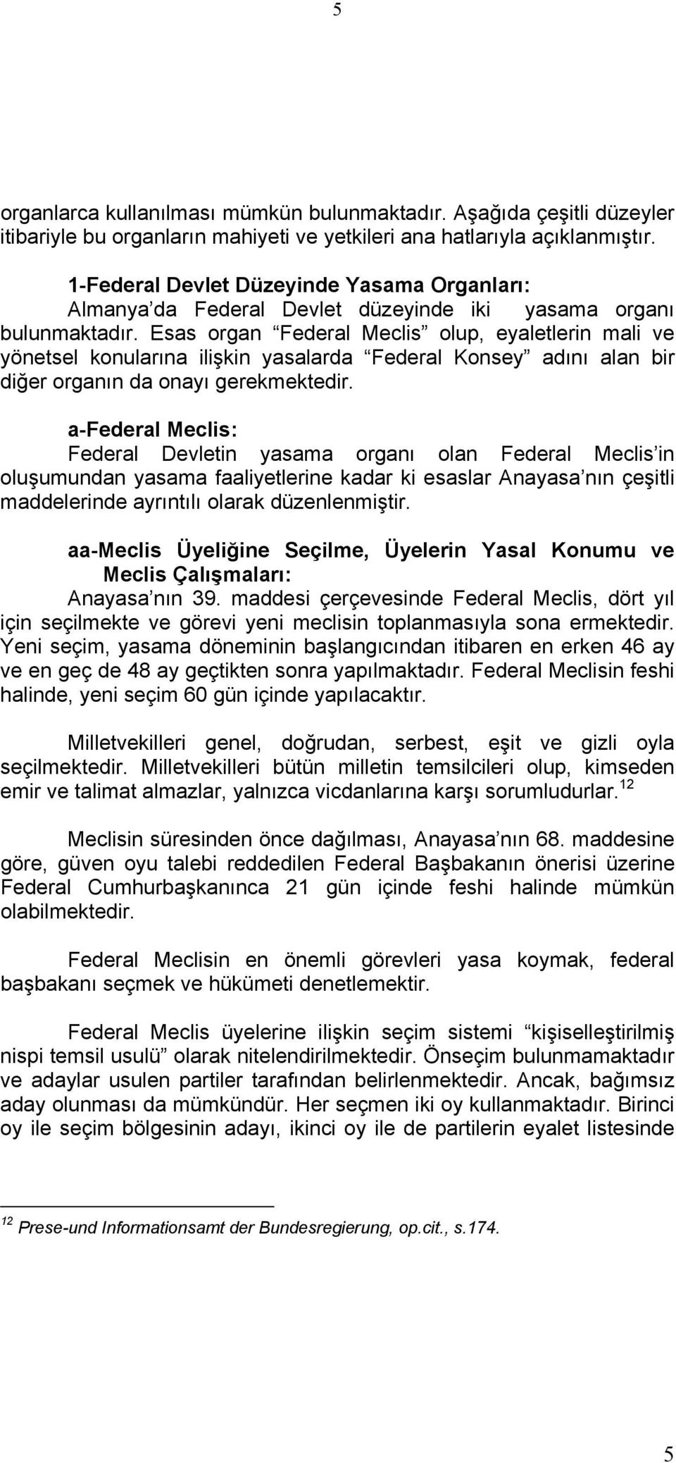 Esas organ Federal Meclis olup, eyaletlerin mali ve yönetsel konularına ilişkin yasalarda Federal Konsey adını alan bir diğer organın da onayı gerekmektedir.