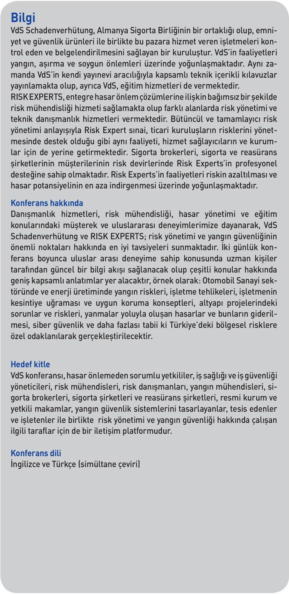 Aynı zamanda VdS in kendi yayınevi aracılığıyla kapsamlı teknik içerikli kılavuzlar yayınlamakta olup, ayrıca VdS, eğitim hizmetleri de vermektedir.