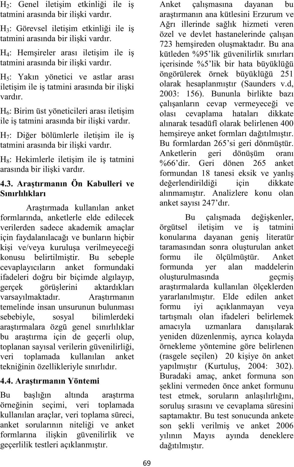 H 6 : Birim üst yöneticileri arası iletişim ile iş tatmini arasında bir ilişki vardır. H 7 : Diğer bölümlerle iletişim ile iş tatmini arasında bir ilişki vardır.