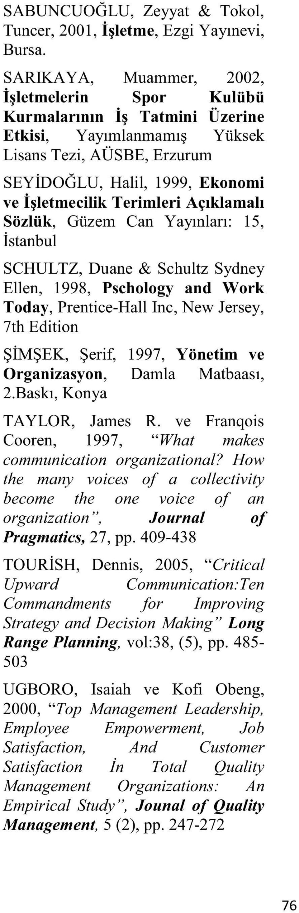 Açıklamalı Sözlük, Güzem Can Yayınları: 15, İstanbul SCHULTZ, Duane & Schultz Sydney Ellen, 1998, Pschology and Work Today, Prentice-Hall Inc, New Jersey, 7th Edition ŞİMŞEK, Şerif, 1997, Yönetim ve