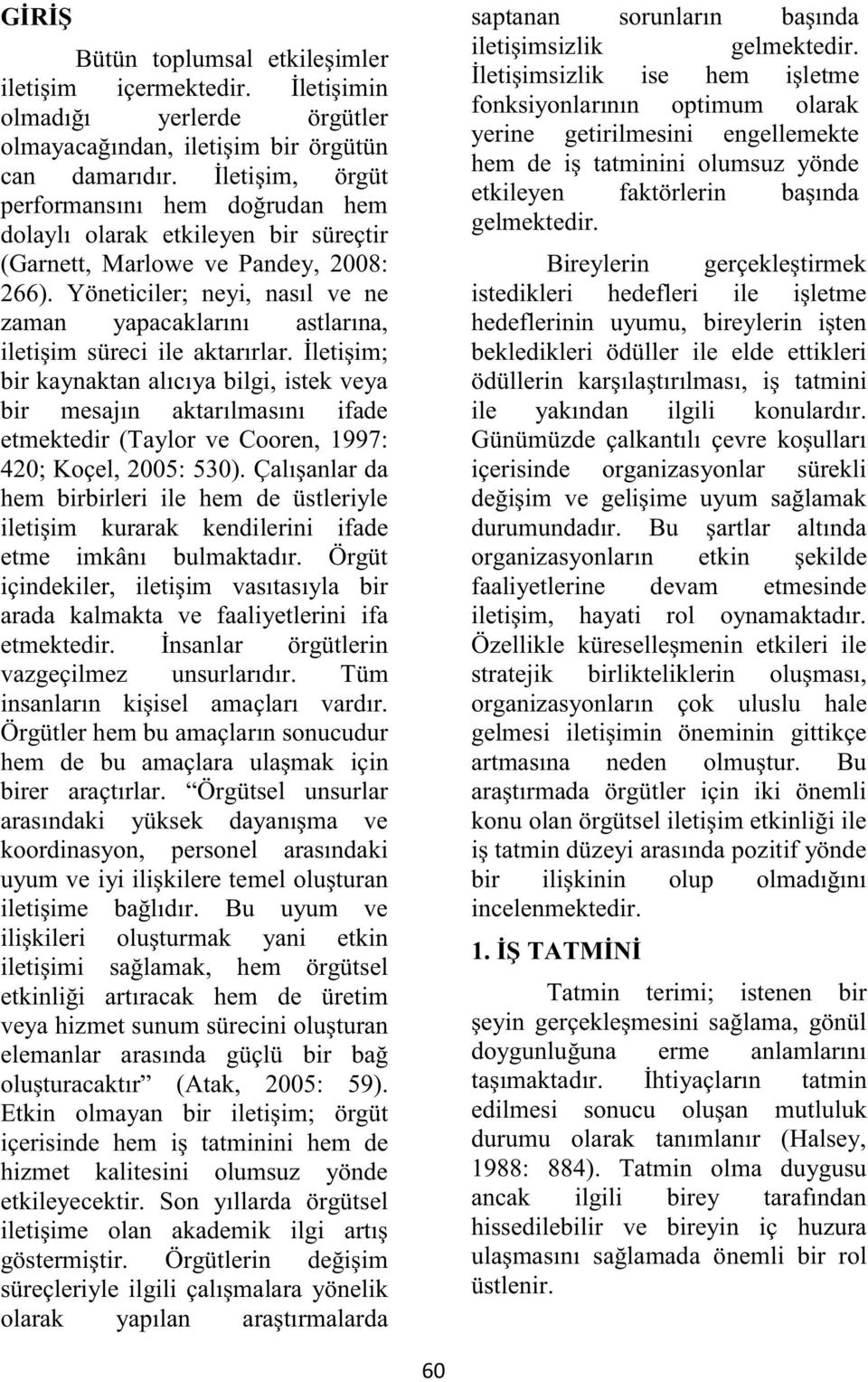 Yöneticiler; neyi, nasıl ve ne zaman yapacaklarını astlarına, iletişim süreci ile aktarırlar.