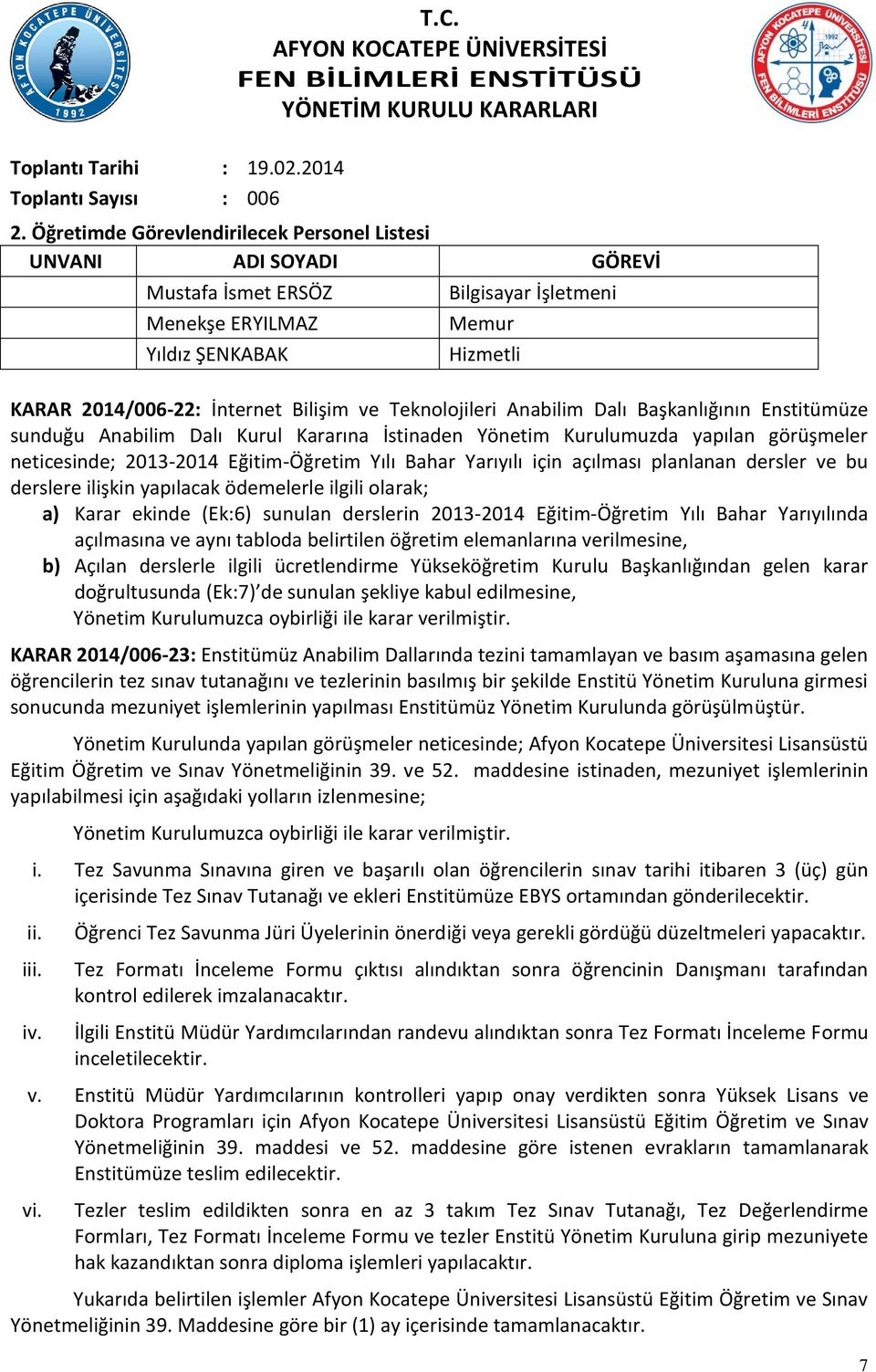 Teknolojileri Anabilim Dalı Başkanlığının Enstitümüze sunduğu Anabilim Dalı Kurul Kararına İstinaden Yönetim Kurulumuzda yapılan görüşmeler neticesinde; 2013-2014 Eğitim-Öğretim Yılı Bahar Yarıyılı