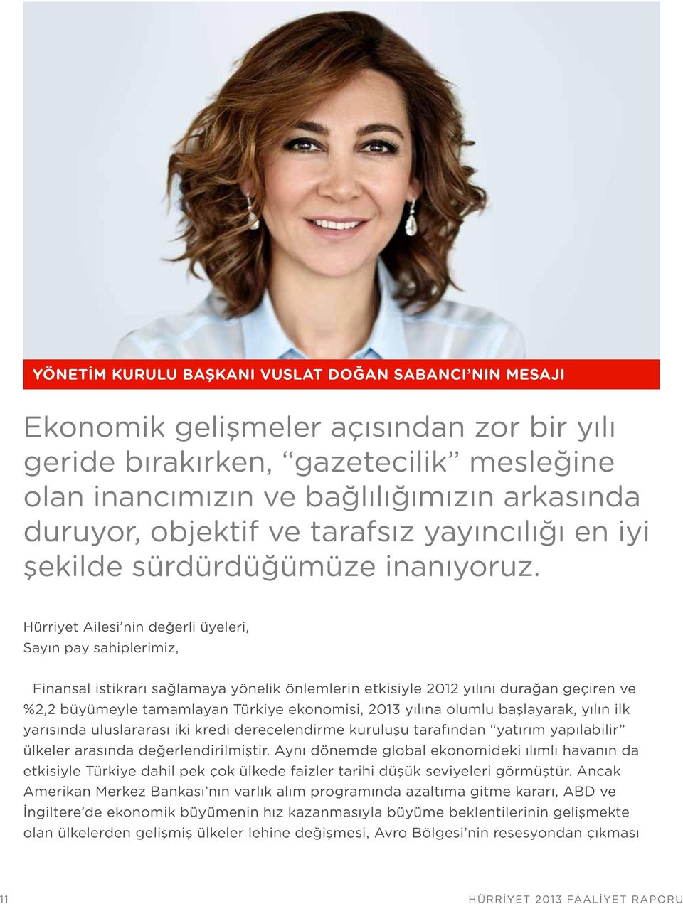 Hürriyet Ailesi nin değerli üyeleri, Sayın pay sahiplerimiz, Finansal istikrarı sağlamaya yönelik önlemlerin etkisiyle 2012 yılını durağan geçiren ve %2,2 büyümeyle tamamlayan Türkiye ekonomisi, 2013