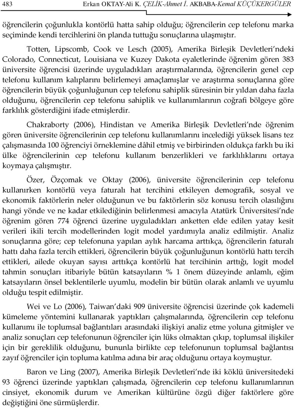 Totten, Lipscomb, Cook ve Lesch (2005), Amerika Birleşik Devletleri ndeki Colorado, Connecticut, Louisiana ve Kuzey Dakota eyaletlerinde öğrenim gören 383 üniversite öğrencisi üzerinde uyguladıkları