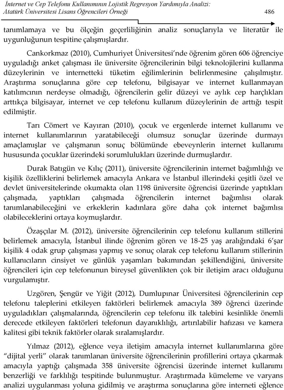 Cankorkmaz (2010), Cumhuriyet Üniversitesi nde öğrenim gören 606 öğrenciye uyguladığı anket çalışması ile üniversite öğrencilerinin bilgi teknolojilerini kullanma düzeylerinin ve internetteki tüketim