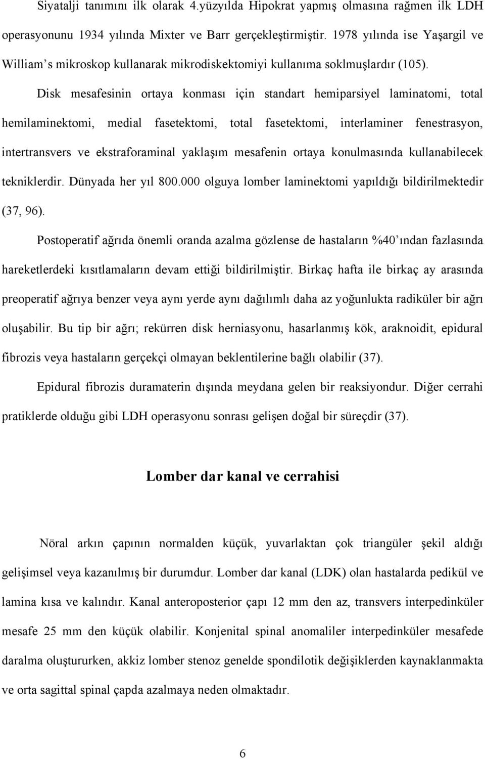 Disk mesafesinin ortaya konması için standart hemiparsiyel laminatomi, total hemilaminektomi, medial fasetektomi, total fasetektomi, interlaminer fenestrasyon, intertransvers ve ekstraforaminal