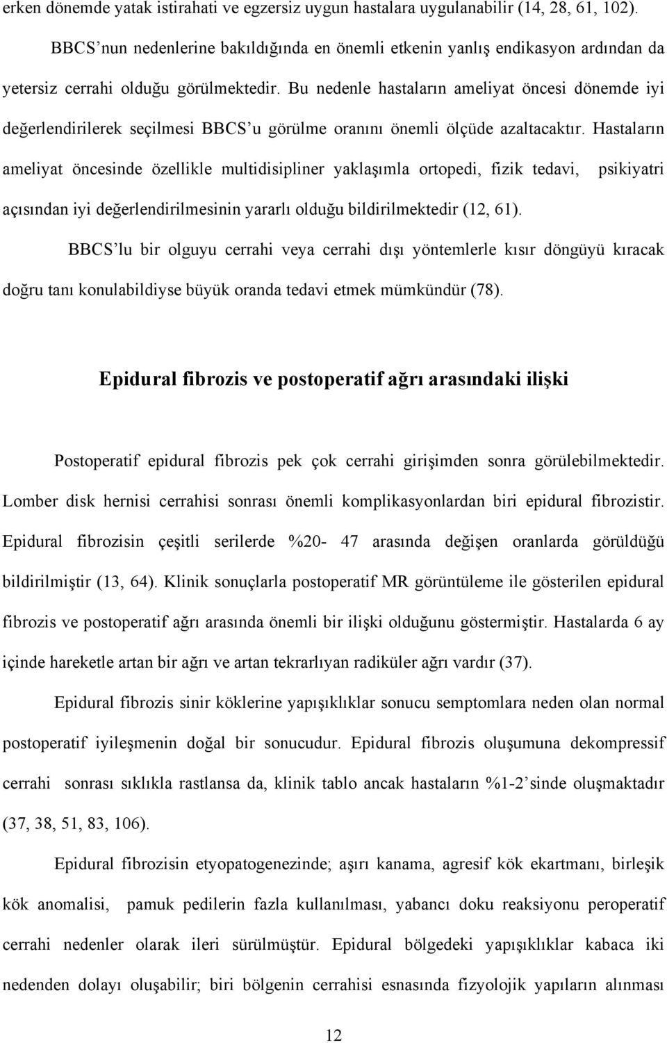 Bu nedenle hastaların ameliyat öncesi dönemde iyi değerlendirilerek seçilmesi BBCS u görülme oranını önemli ölçüde azaltacaktır.