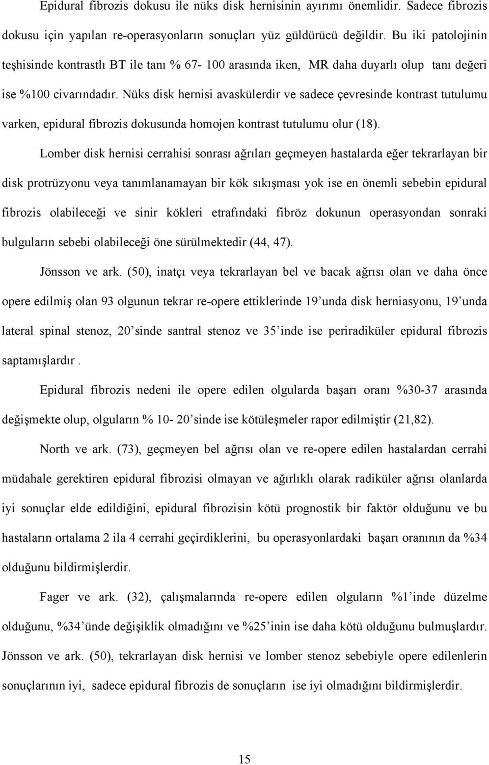 Nüks disk hernisi avaskülerdir ve sadece çevresinde kontrast tutulumu varken, epidural fibrozis dokusunda homojen kontrast tutulumu olur (18).