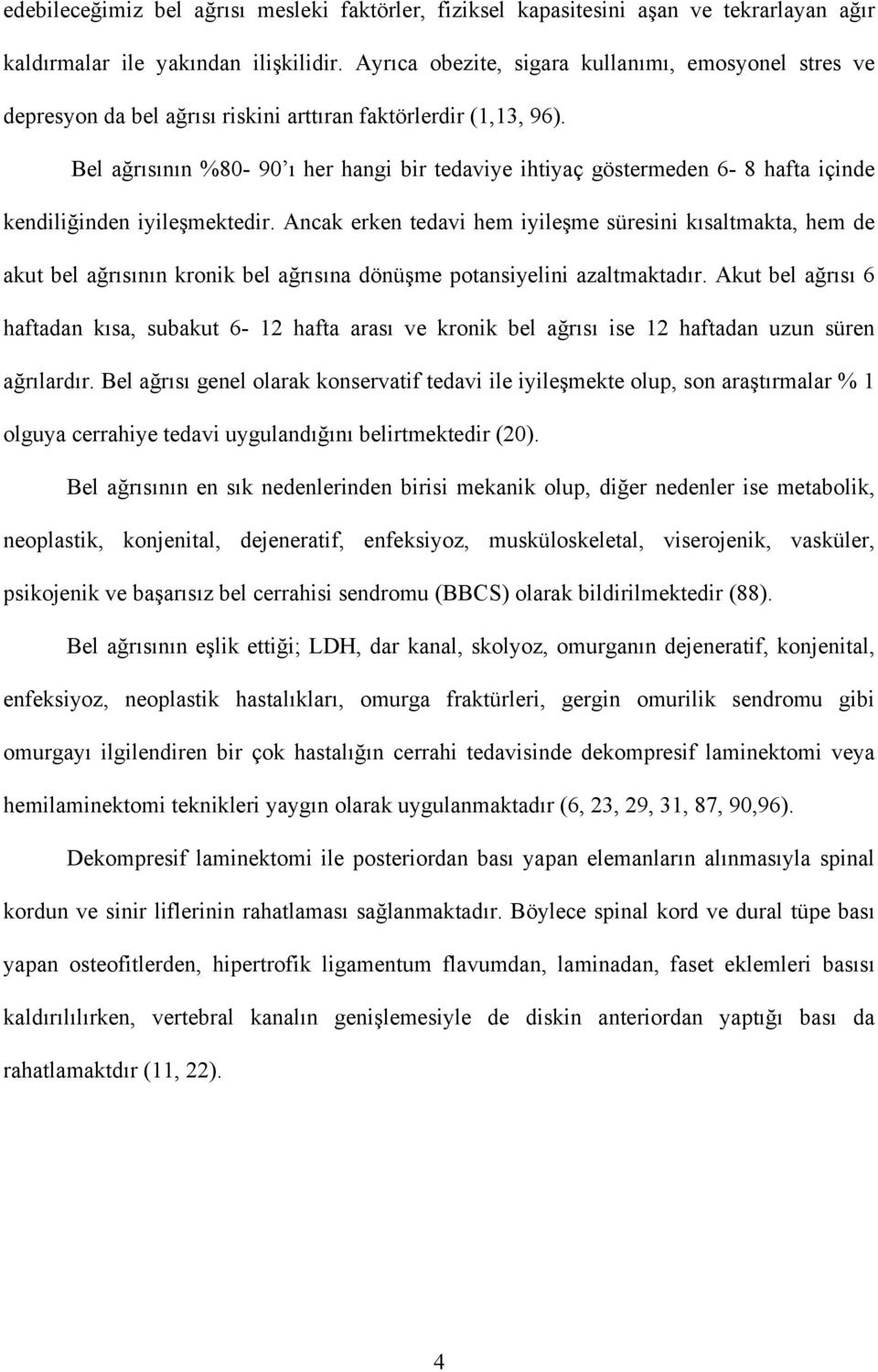 Bel ağrısının %80-90 ı her hangi bir tedaviye ihtiyaç göstermeden 6-8 hafta içinde kendiliğinden iyileşmektedir.