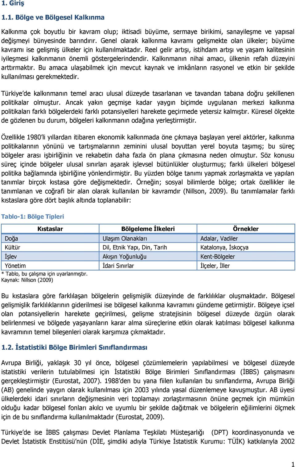 Reel gelir artışı, istihdam artışı ve yaşam kalitesinin iyileşmesi kalkınmanın önemli göstergelerindendir. Kalkınmanın nihai amacı, ülkenin refah düzeyini arttırmaktır.