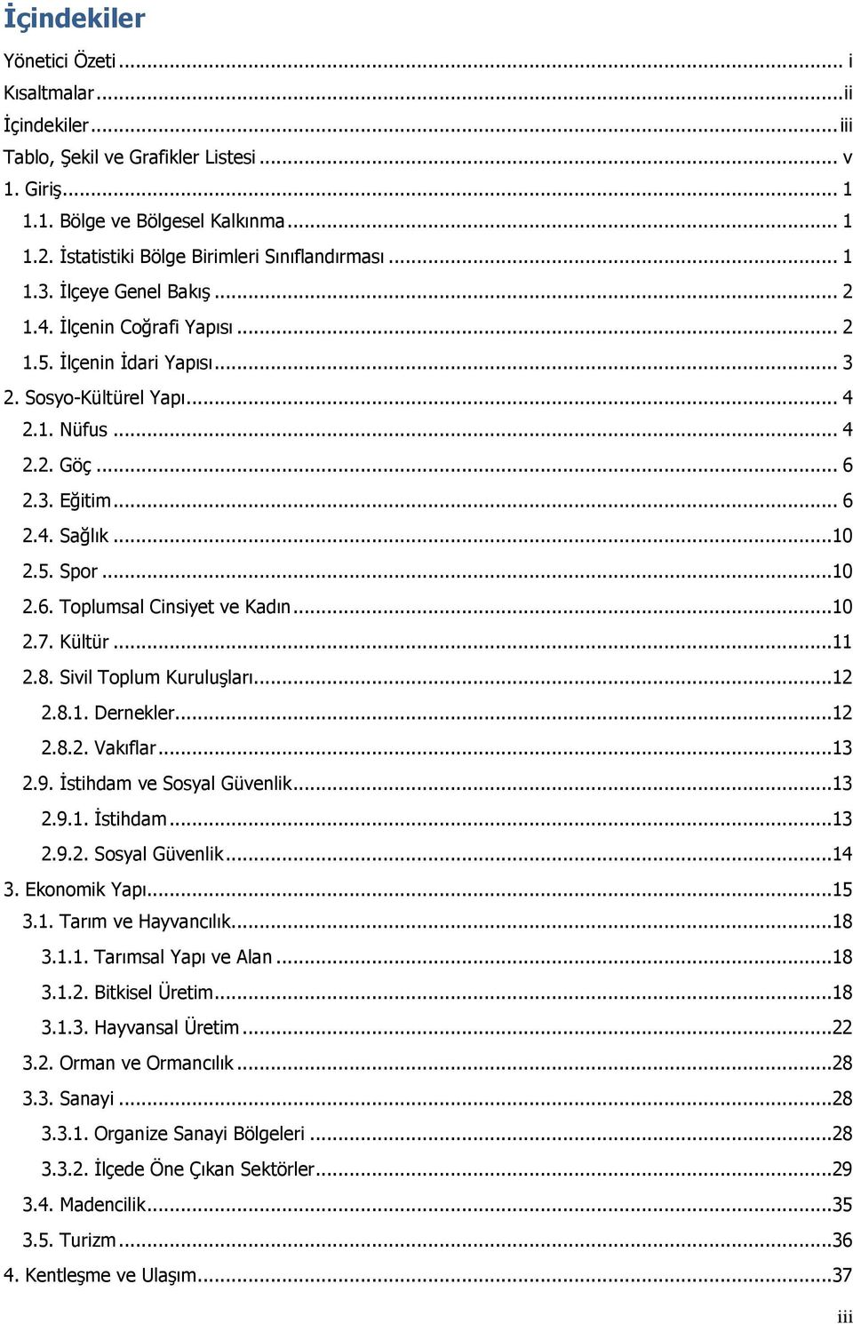 3. Eğitim... 6 2.4. Sağlık...10 2.5. Spor...10 2.6. Toplumsal Cinsiyet ve Kadın...10 2.7. Kültür...11 2.8. Sivil Toplum Kuruluşları...12 2.8.1. Dernekler...12 2.8.2. Vakıflar...13 2.9.