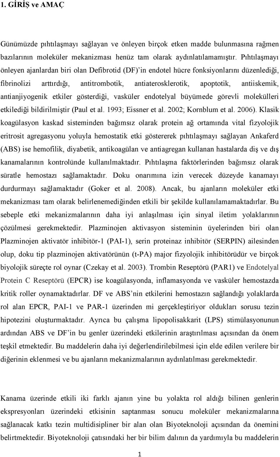 antianjiyogenik etkiler gösterdiği, vasküler endotelyal büyümede görevli molekülleri etkilediği bildirilmiştir (Paul et al. 1993; Eissner et al. 2002; Kornblum et al. 2006).