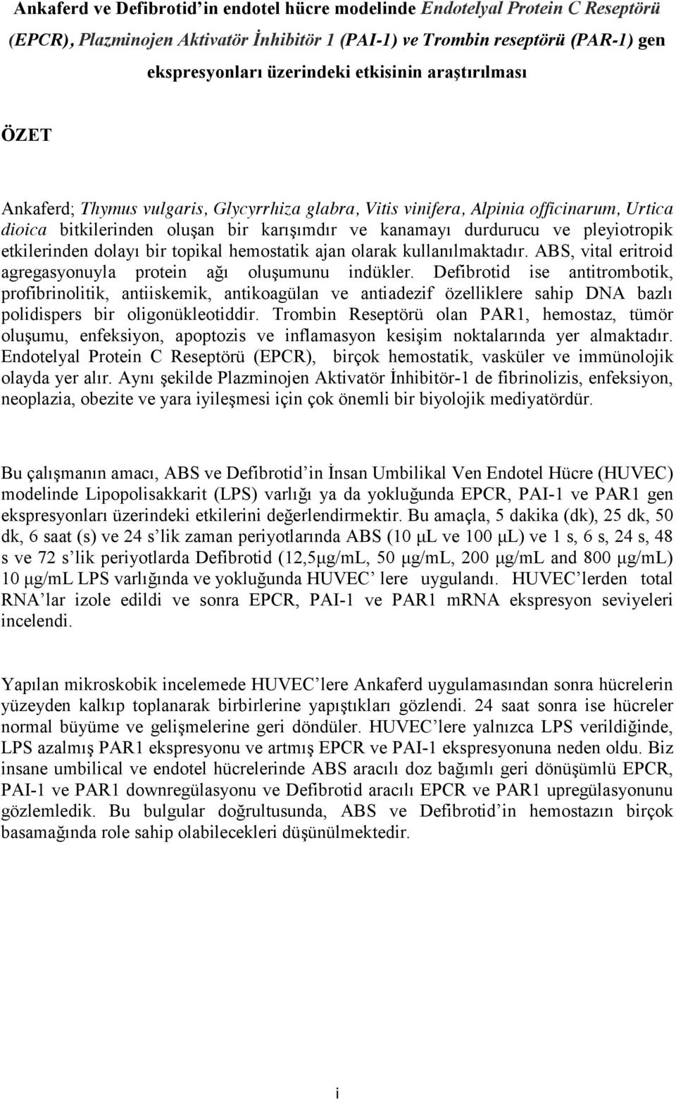 etkilerinden dolayı bir topikal hemostatik ajan olarak kullanılmaktadır. ABS, vital eritroid agregasyonuyla protein ağı oluşumunu indükler.