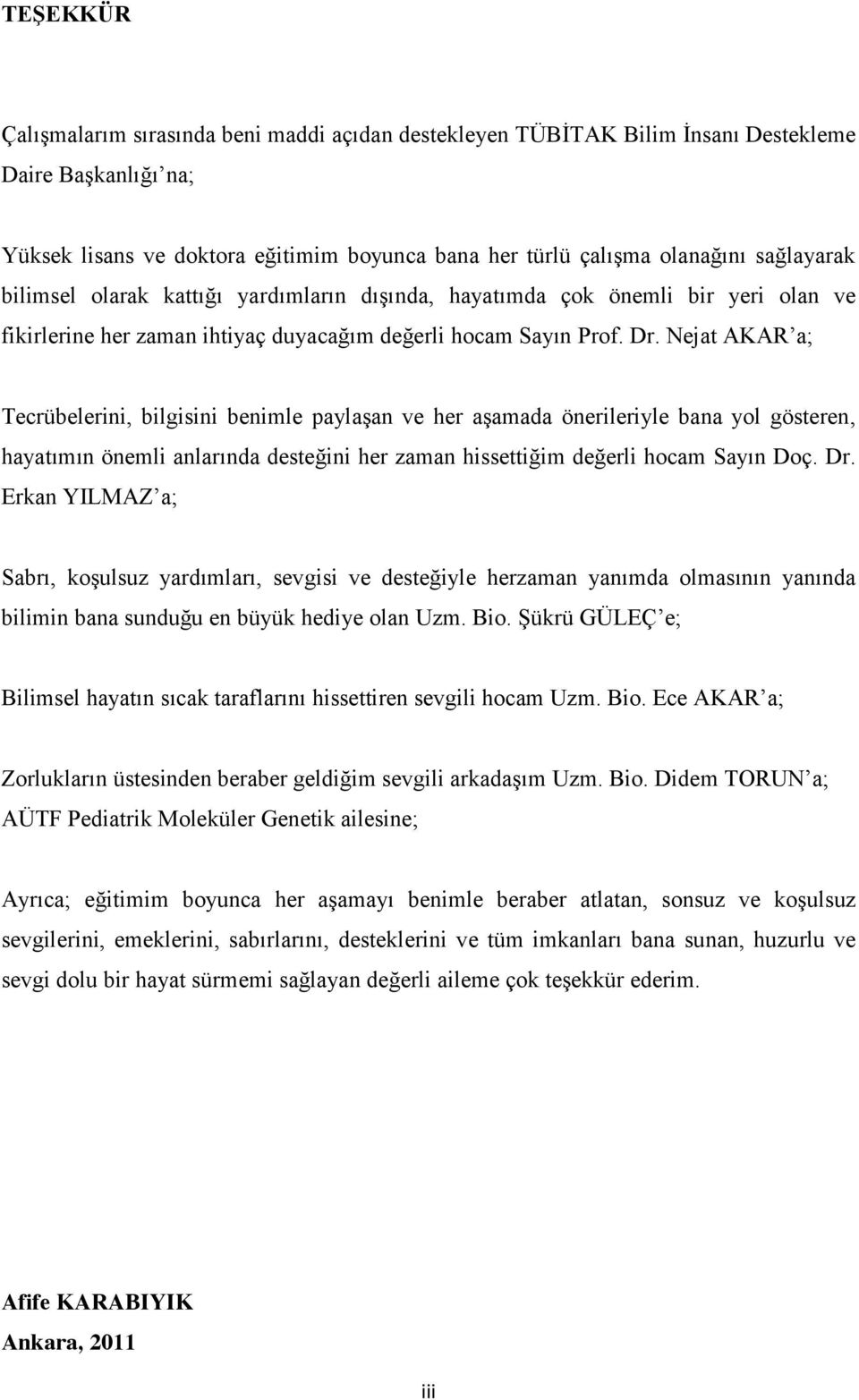 Nejat AKAR a;; Tecrübelerini, bilgisini benimle paylaşan ve her aşamada önerileriyle bana yol gösteren, hayatımın önemli anlarında desteğini her zaman hissettiğim değerli hocam Sayın Doç. Dr.