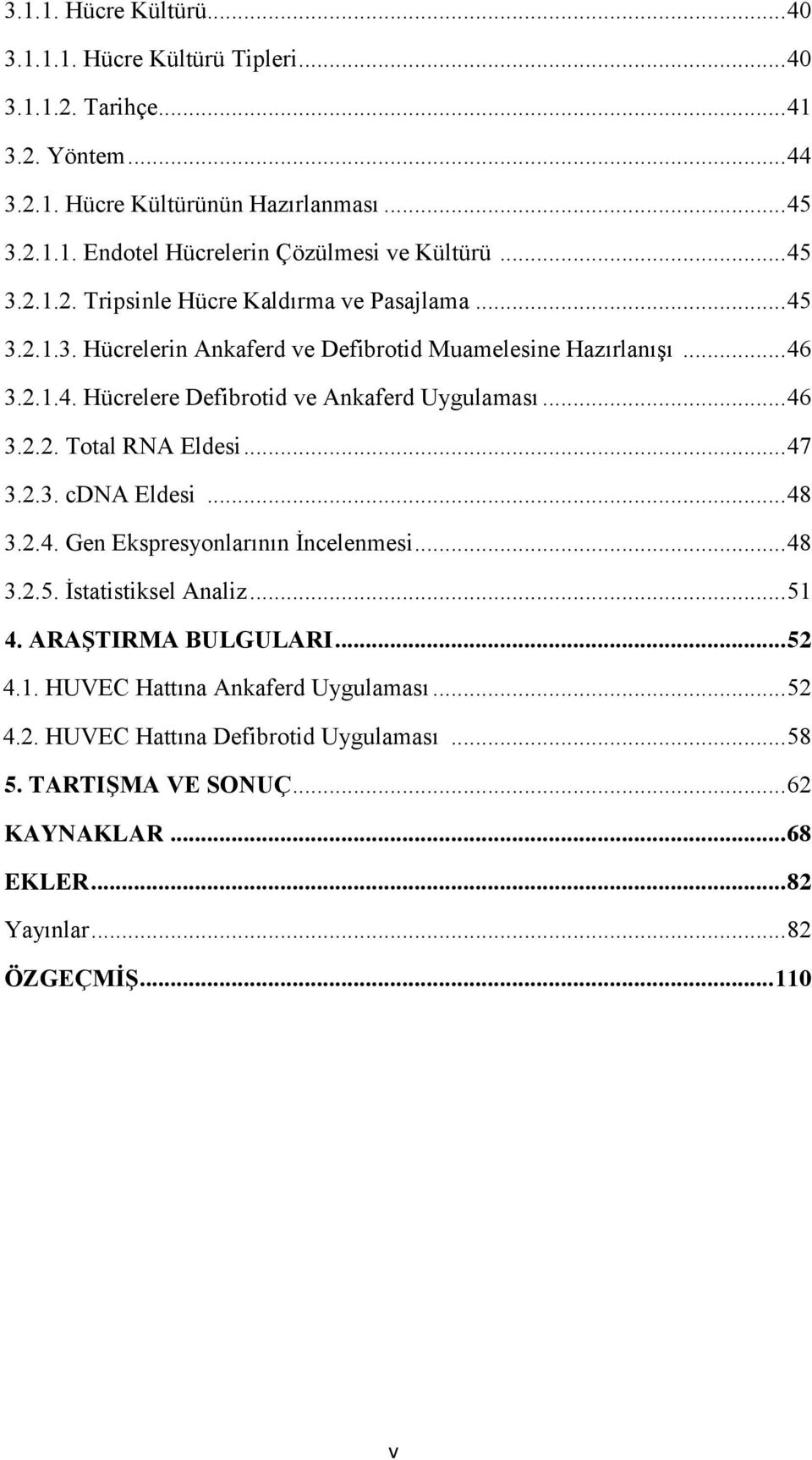 .. 46 3.2.2. Total RNA Eldesi... 47 3.2.3. cdna Eldesi... 48 3.2.4. Gen Ekspresyonlarının İncelenmesi... 48 3.2.5. İstatistiksel Analiz... 51 4. ARAŞTIRMA BULGULARI... 52 4.1. HUVEC Hattına Ankaferd Uygulaması.