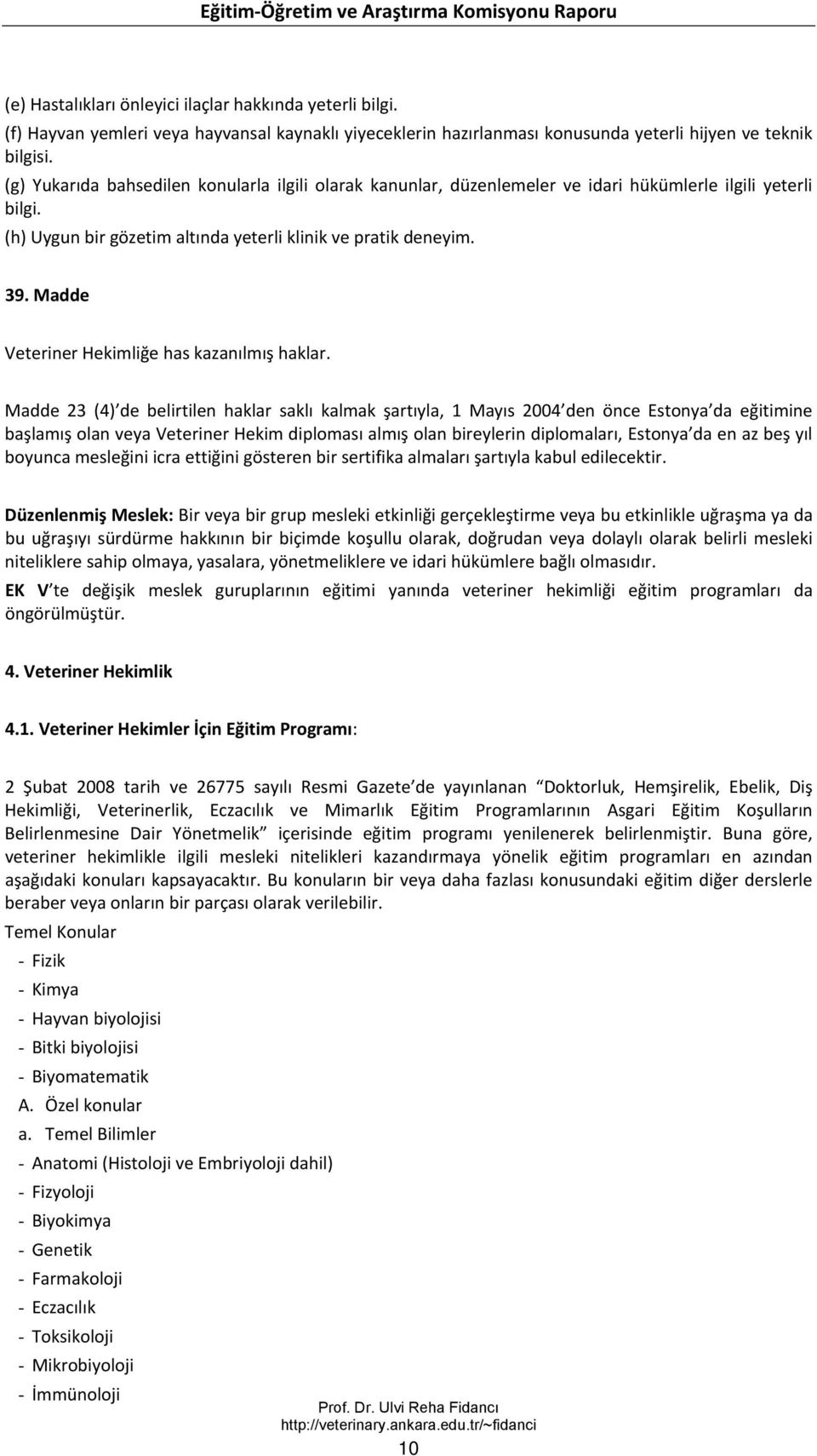 (g) Yukarıda bahsedilen konularla ilgili olarak kanunlar, düzenlemeler ve idari hükümlerle ilgili yeterli bilgi. (h) Uygun bir gözetim altında yeterli klinik ve pratik deneyim. 9.