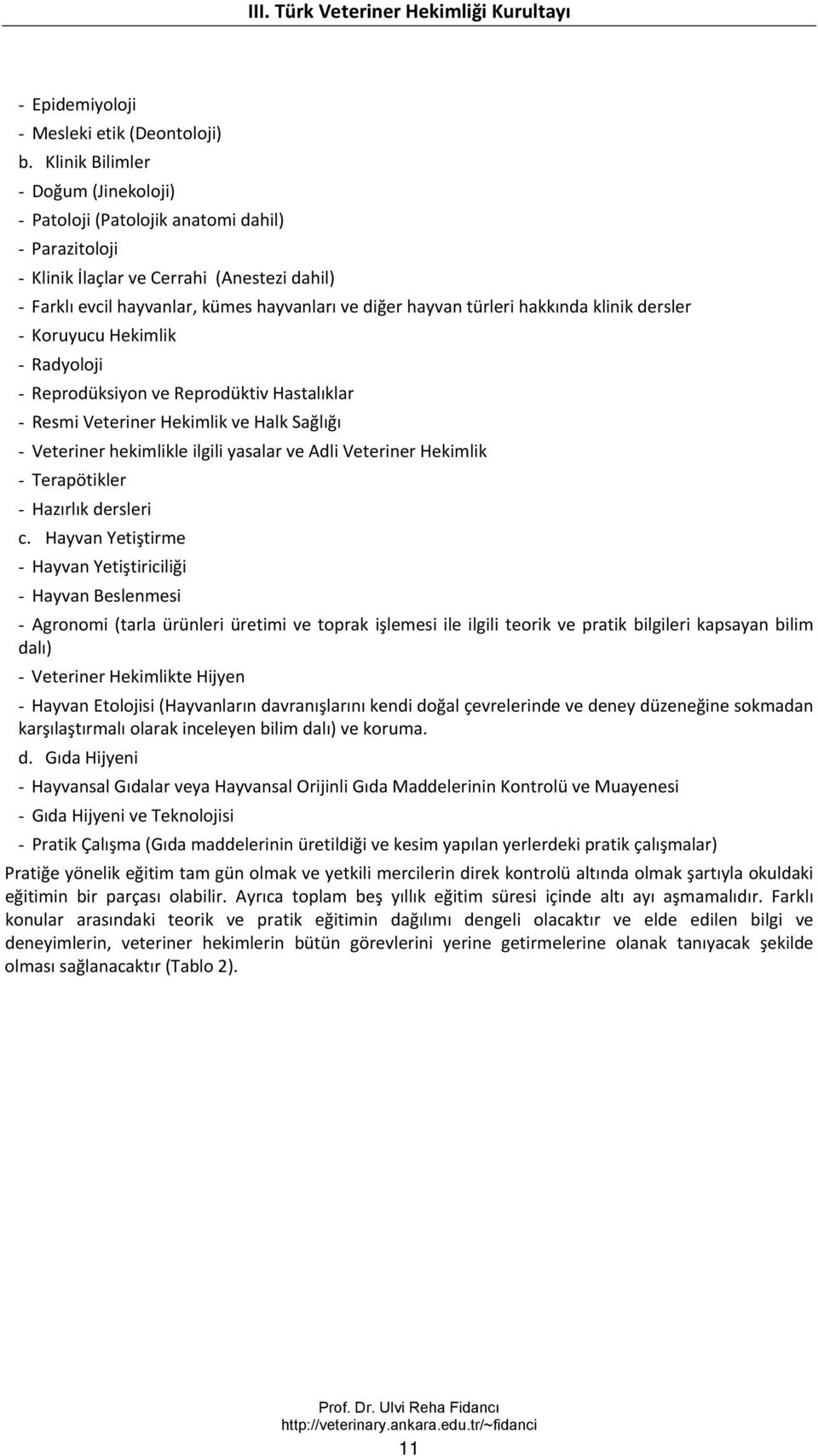 türleri hakkında klinik dersler - Koruyucu Hekimlik - Radyoloji - Reprodüksiyon ve Reprodüktiv Hastalıklar - Resmi Veteriner Hekimlik ve Halk Sağlığı - Veteriner hekimlikle ilgili yasalar ve Adli