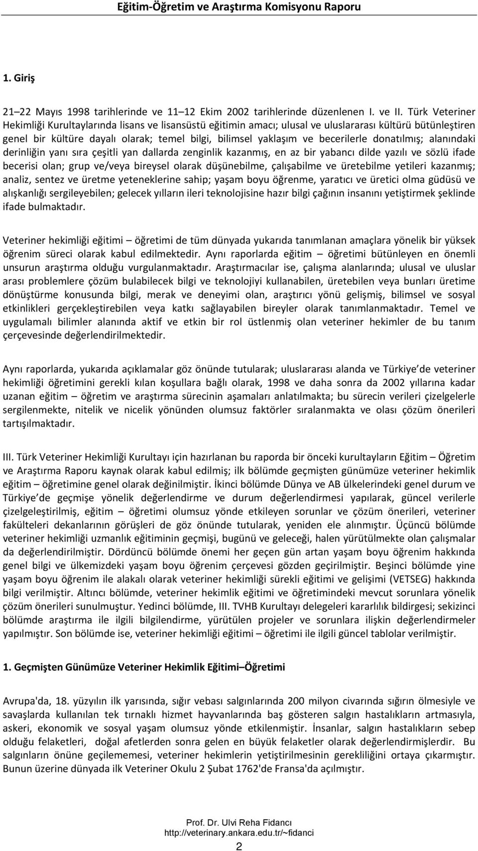 becerilerle donatılmış; alanındaki derinliğin yanı sıra çeşitli yan dallarda zenginlik kazanmış, en az bir yabancı dilde yazılı ve sözlü ifade becerisi olan; grup ve/veya bireysel olarak düşünebilme,