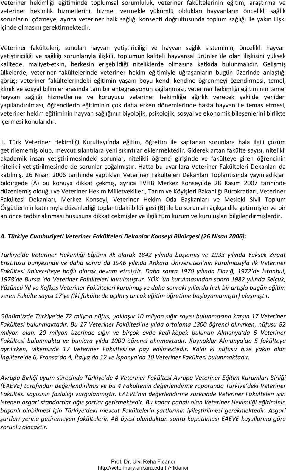 Veteriner fakülteleri, sunulan hayvan yetiştiriciliği ve hayvan sağlık sisteminin, öncelikli hayvan yetiştiriciliği ve sağlığı sorunlarıyla ilişkili, toplumun kaliteli hayvansal ürünler ile olan