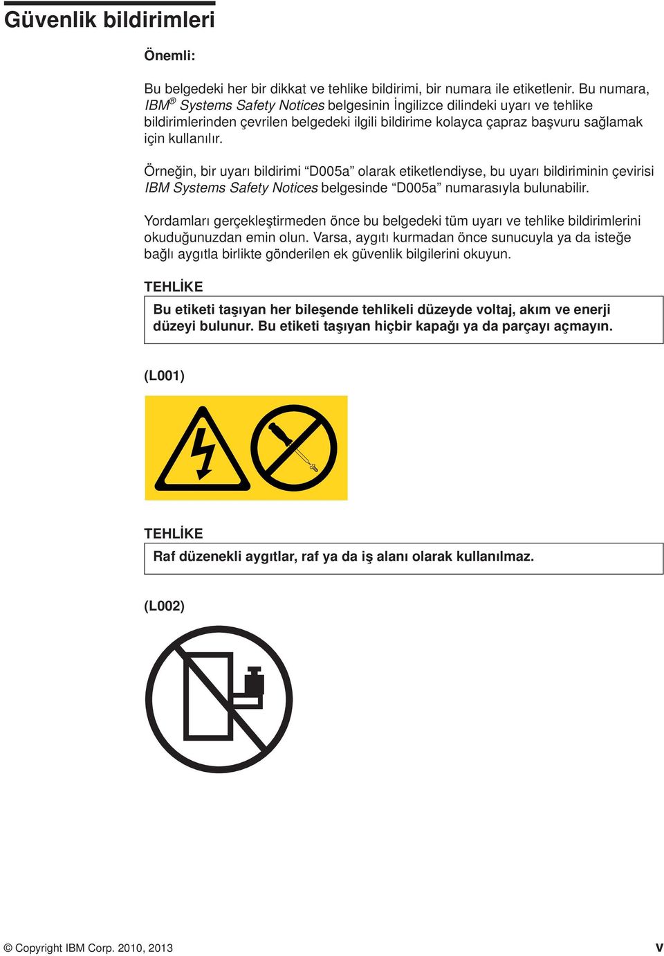 Örneğin, bir uyarı bildirimi D005a olarak etiketlendiyse, bu uyarı bildiriminin çeirisi IBM Systems Safety Notices belgesinde D005a numarasıyla bulunabilir.