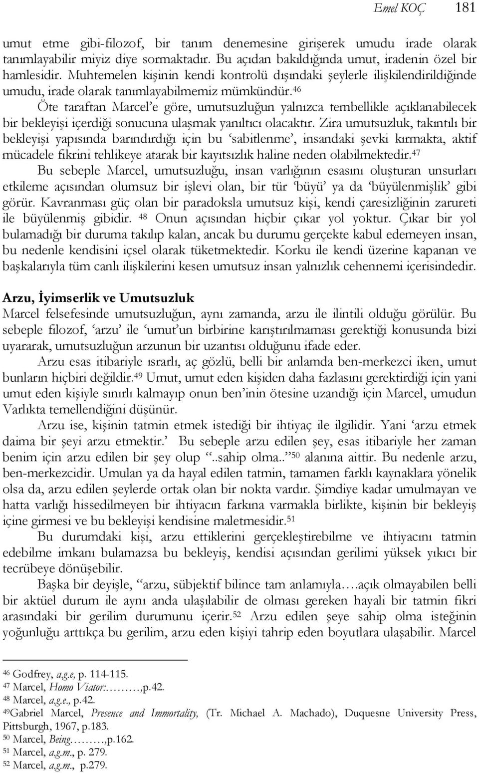 46 Öte taraftan Marcel e göre, umutsuzluğun yalnızca tembellikle açıklanabilecek bir bekleyişi içerdiği sonucuna ulaşmak yanıltıcı olacaktır.