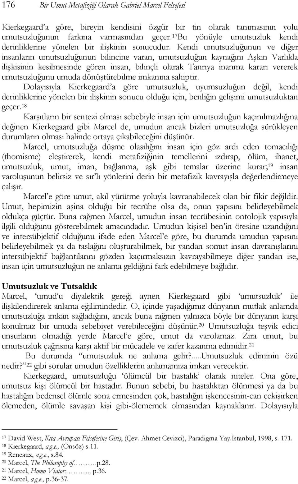 Kendi umutsuzluğunun ve diğer insanların umutsuzluğunun bilincine varan, umutsuzluğun kaynağını Aşkın Varlıkla ilişkisinin kesilmesinde gören insan, bilinçli olarak Tanrıya inanma kararı vererek