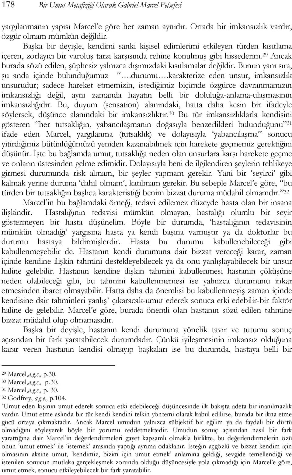 29 Ancak burada sözü edilen, şüphesiz yalnızca dışımızdaki kısıtlamalar değildir. Bunun yanı sıra, şu anda içinde bulunduğumuz.durumu.