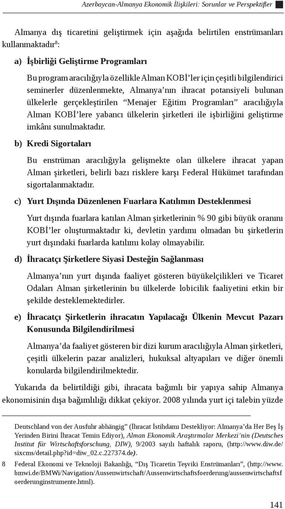 aracılığıyla Alman KOBİ lere yabancı ülkelerin şirketleri ile işbirliğini geliştirme imkânı sunulmaktadır.