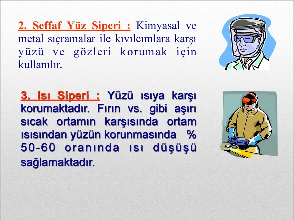 Isı Siperi : Yüzü ısıya karşı korumaktadır. Fırın vs.