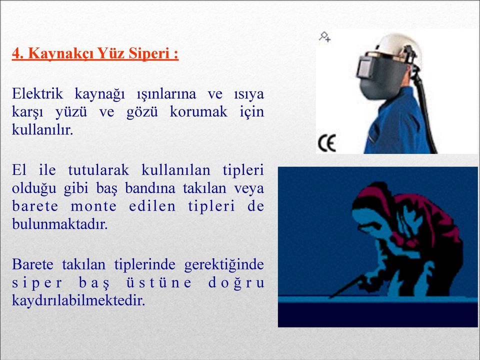 El ile tutularak kullanılan tipleri olduğu gibi baş bandına takılan veya barete