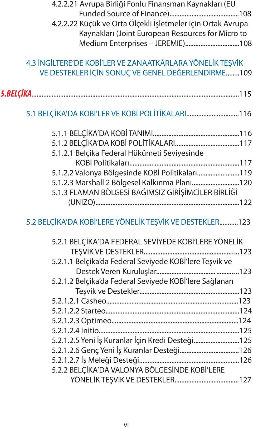 ..116 5.1.2 BELÇİKA DA KOBİ POLİTİKALARI...117 5.1.2.1 Belçika Federal Hükümeti Seviyesinde KOBİ Politikaları...117 5.1.2.2 Valonya Bölgesinde KOBİ Politikaları...119 5.1.2.3 Marshall 2 Bölgesel Kalkınma Planı.