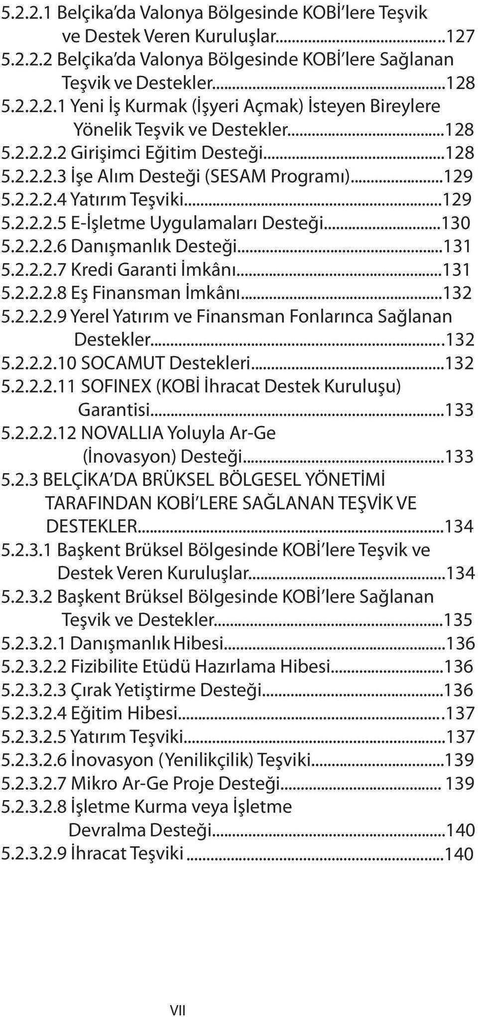 ..131 5.2.2.2.7 Kredi Garanti İmkânı...131 5.2.2.2.8 Eş Finansman İmkânı...132 5.2.2.2.9 Yerel Yatırım ve Finansman Fonlarınca Sağlanan Destekler...132 5.2.2.2.10 SOCAMUT Destekleri...132 5.2.2.2.11 SOFINEX (KOBİ İhracat Destek Kuruluşu) Garantisi.