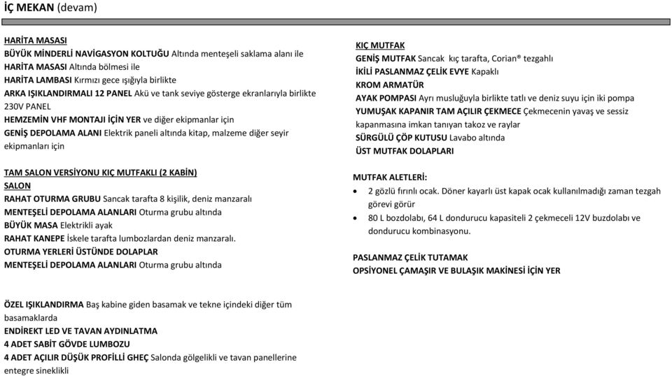 diğer seyir ekipmanları için TAM SALON VERSİYONU KIÇ MUTFAKLI (2 KABİN) SALON RAHAT OTURMA GRUBU Sancak tarafta 8 kişilik, deniz manzaralı MENTEŞELİ DEPOLAMA ALANLARI Oturma grubu altında BÜYÜK MASA