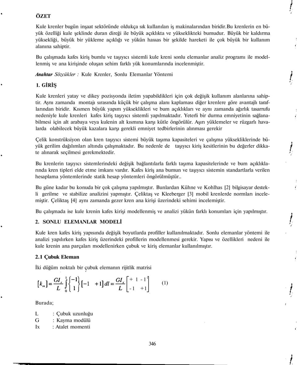 Bu çalışmada kafes kiriş bumlu ve taşıyıcı sistemli kule kreni sonlu elemanlar analiz programı ile modellenmiş ve ana kirişinde oluşan sehim farklı yük konumlarında incelenmiştir.